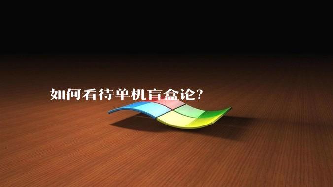 如何看待单机盲盒论？