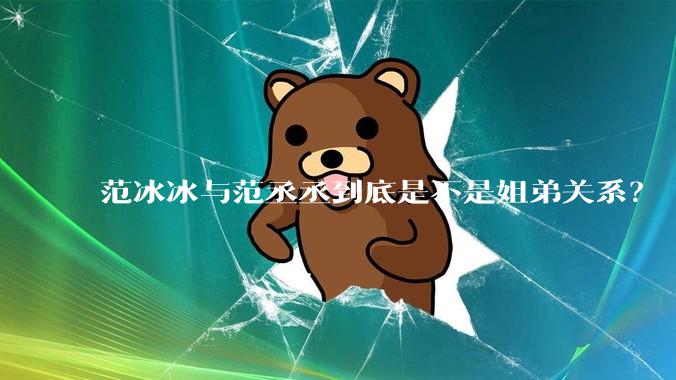 范冰冰与范丞丞到底是不是姐弟关系？