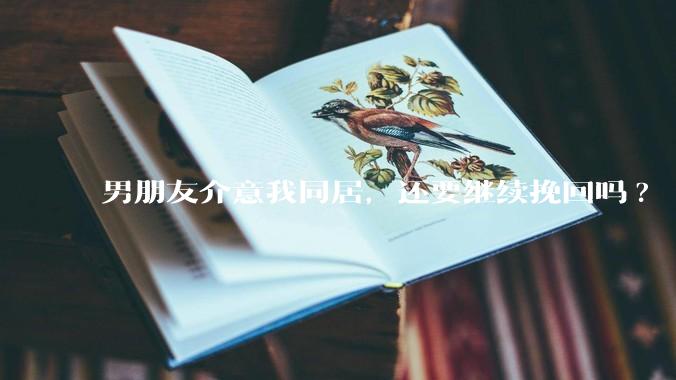 男朋友介意我同居，还要继续挽回吗?